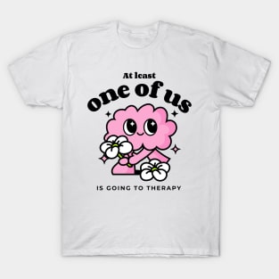 At least one of us is going to therapy mental health T-Shirt